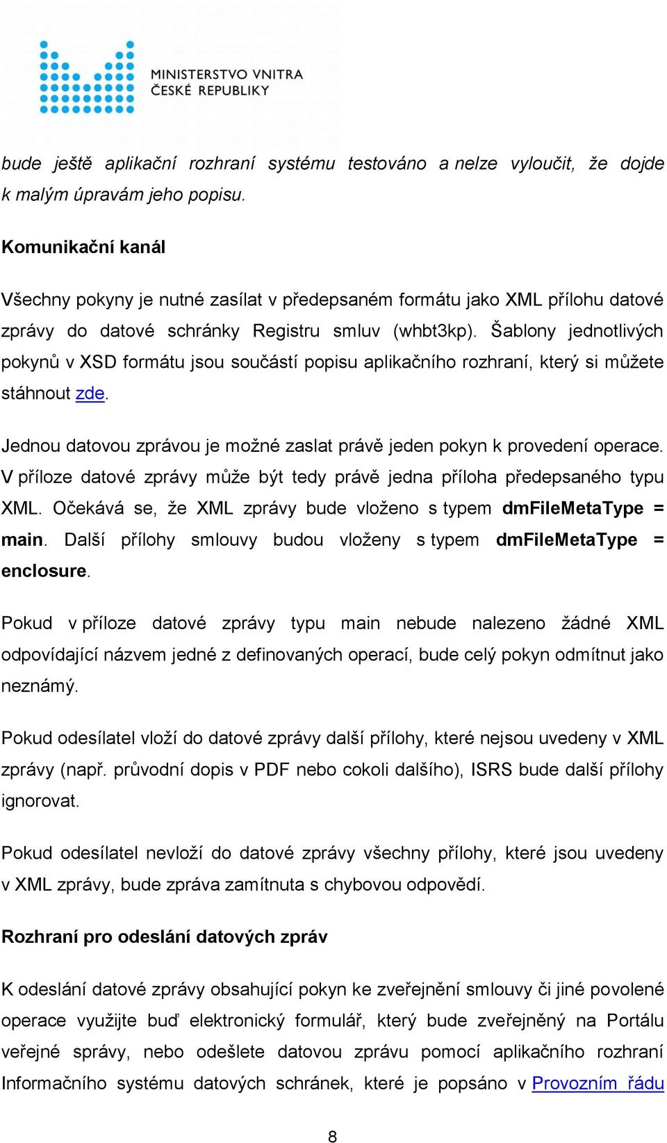 Šablony jednotlivých pokynů v XSD formátu jsou součástí popisu aplikačního rozhraní, který si můžete stáhnout zde. Jednou datovou zprávou je možné zaslat právě jeden pokyn k provedení operace.