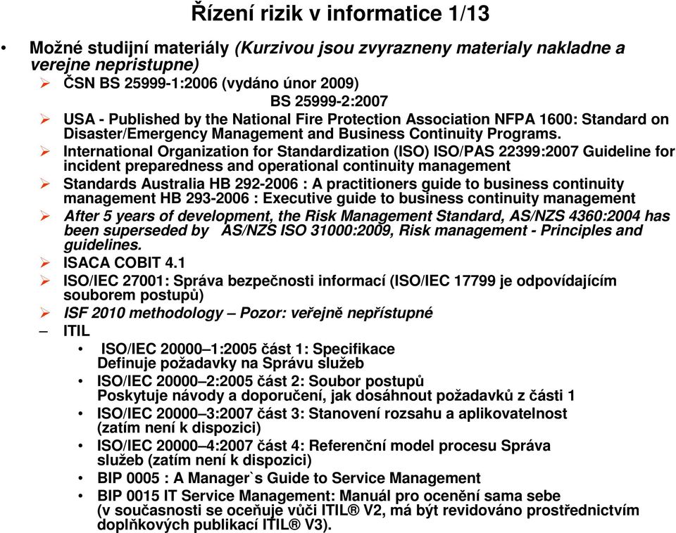International Organization for Standardization (ISO) ISO/PAS 22399:2007 Guideline for incident preparedness and operational continuity management Standards Australia HB 292-2006 : A practitioners