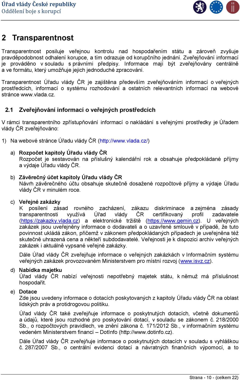 Transparentnost Úřadu vlády ČR je zajištěna především zveřejňováním informací o veřejných prostředcích, informací o systému rozhodování a ostatních relevantních informací na webové stránce www.vlada.