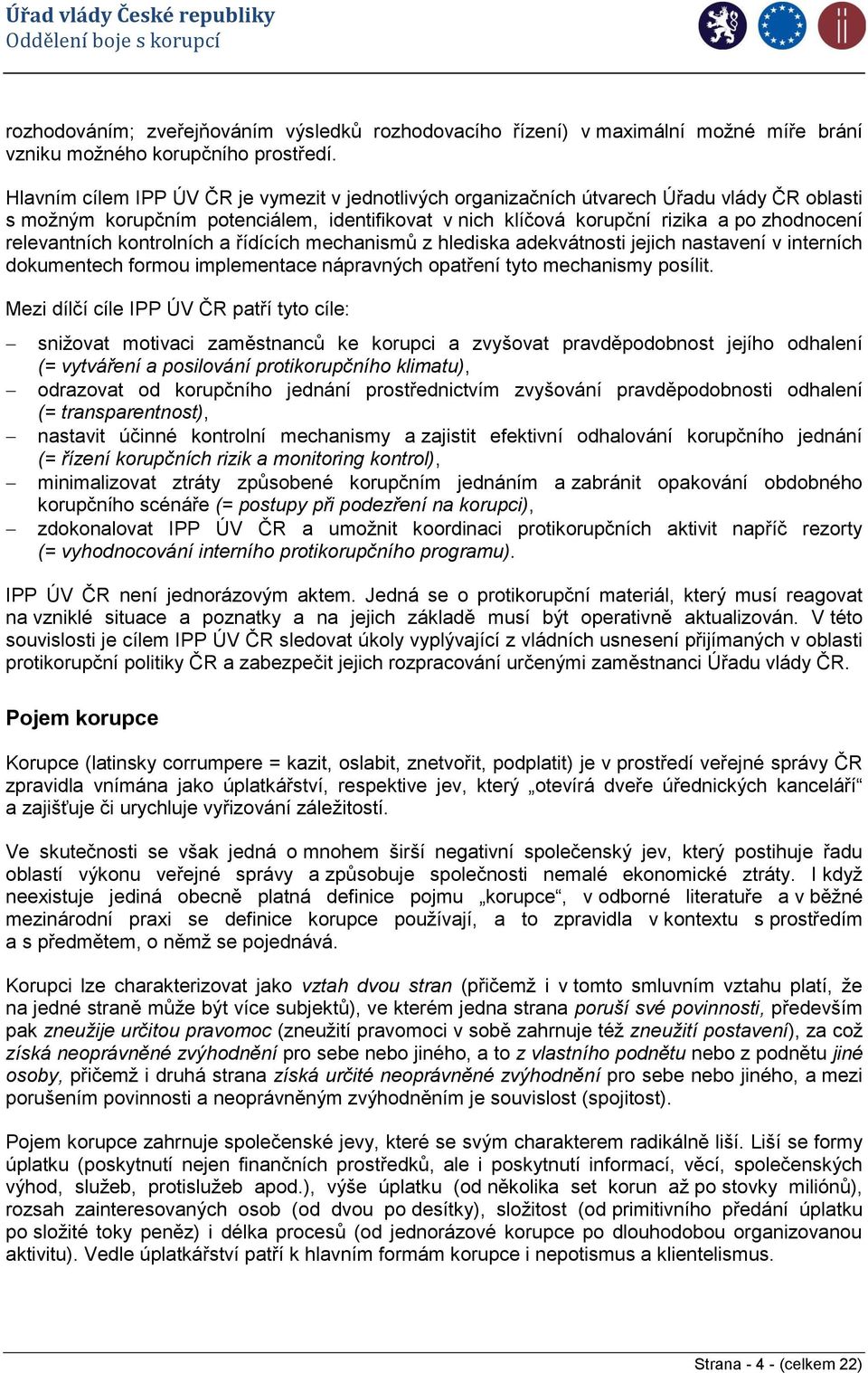 relevantních kontrolních a řídících mechanismů z hlediska adekvátnosti jejich nastavení v interních dokumentech formou implementace nápravných opatření tyto mechanismy posílit.