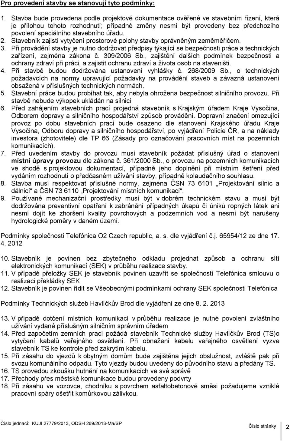 úřadu. 2. Stavebník zajistí vytyčení prostorové polohy stavby oprávněným zeměměřičem. 3.