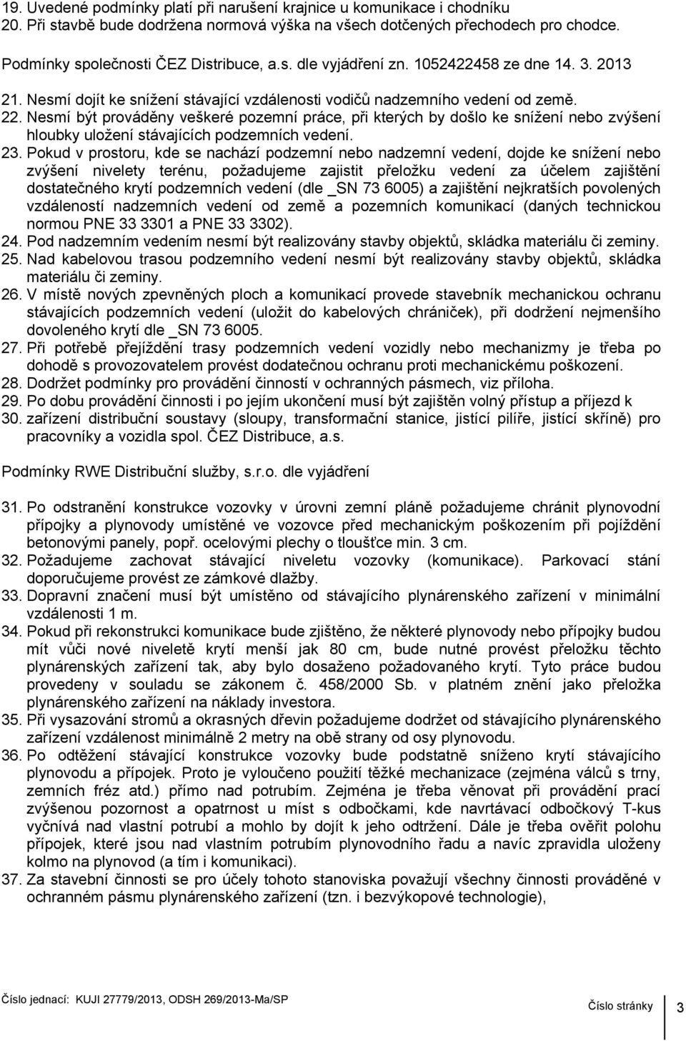 Nesmí být prováděny veškeré pozemní práce, při kterých by došlo ke snížení nebo zvýšení hloubky uložení stávajících podzemních vedení. 23.
