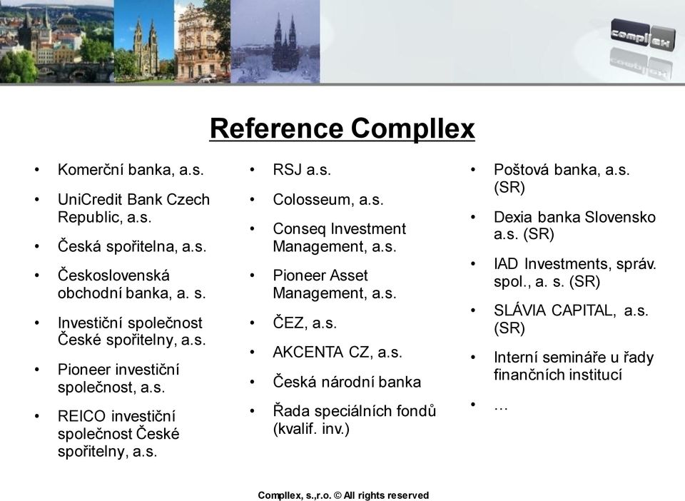 s. ČEZ, a.s. AKCENTA CZ, a.s. Česká národní banka Řada speciálních fondů (kvalif. inv.) Poštová banka, a.s. (SR) Dexia banka Slovensko a.s. (SR) IAD Investments, správ.