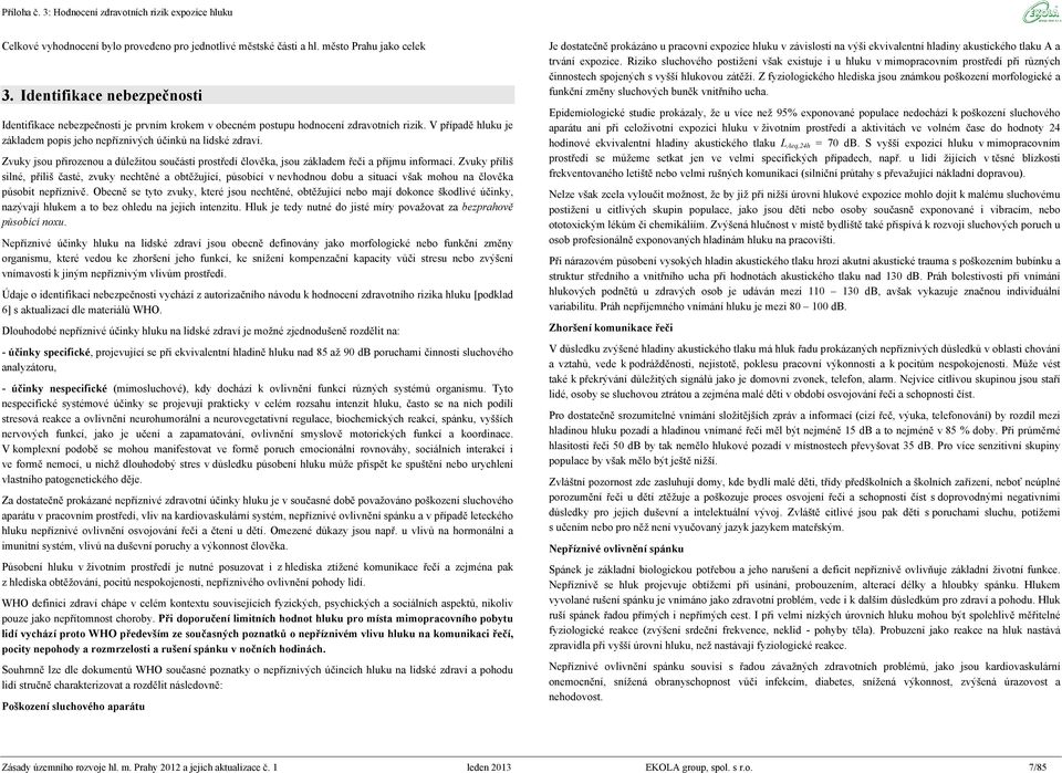 Zvuky jsou přirozenou a důležitou součástí prostředí člověka, jsou základem řeči a příjmu informací.