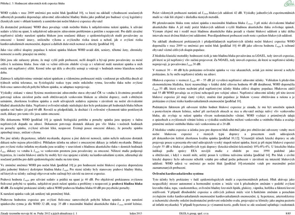 léků na spaní, k subjektivně udávaným zdravotním problémům a potížím s nespavostí.
