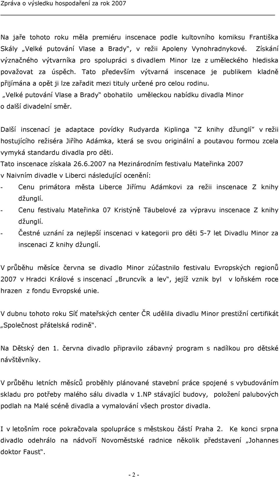 Tato především výtvarná inscenace je publikem kladně přijímána a opět ji lze zařadit mezi tituly určené pro celou rodinu.