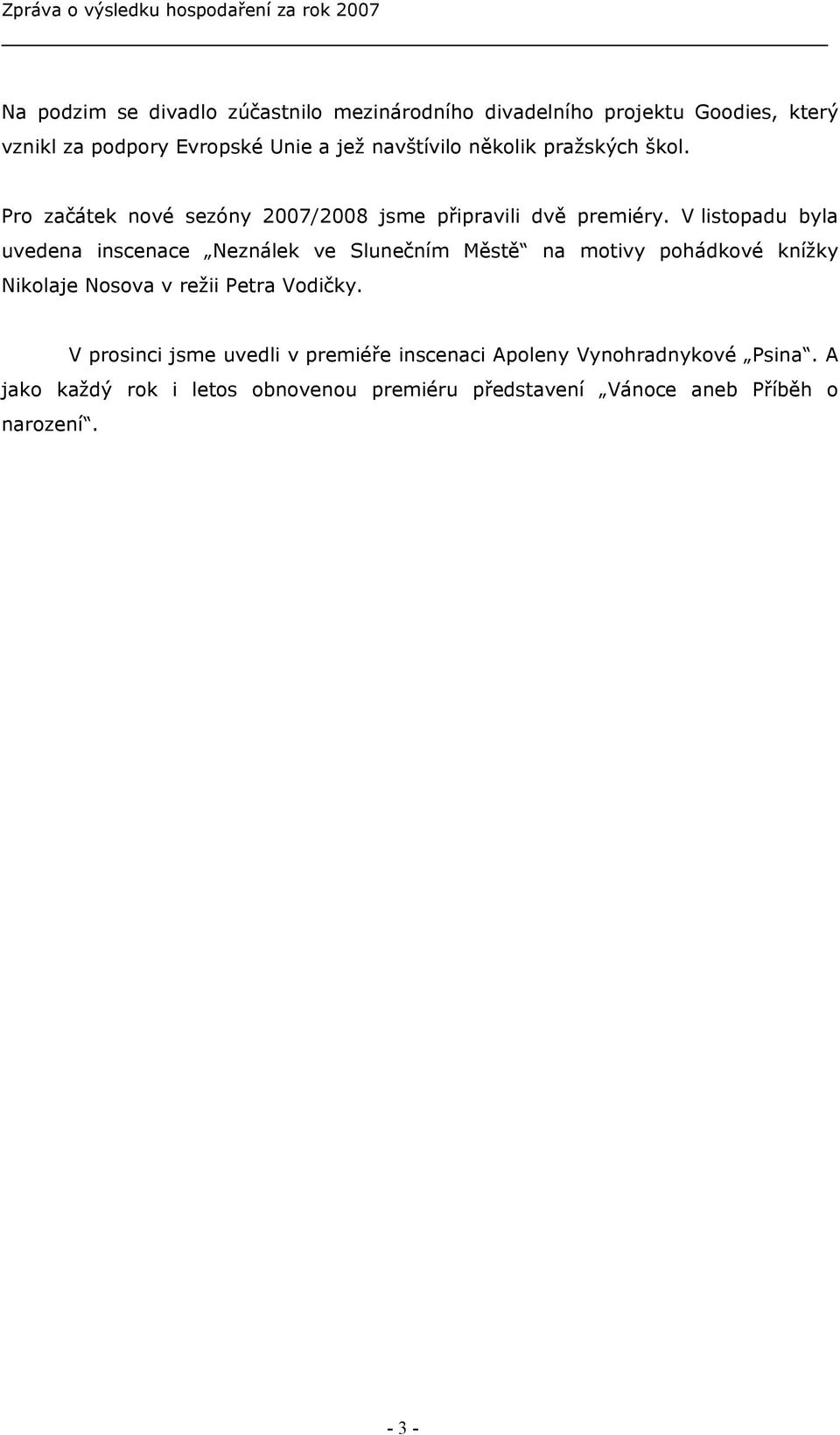 V listopadu byla uvedena inscenace Neználek ve Slunečním Městě na motivy pohádkové knížky Nikolaje Nosova v režii Petra Vodičky.