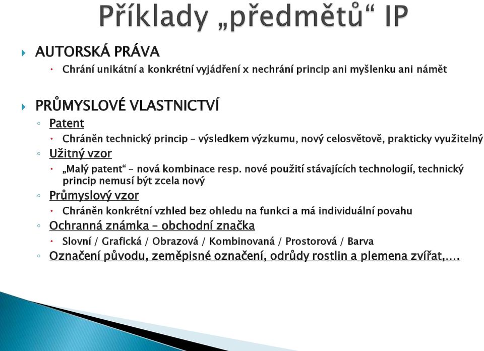 nové použití stávajících technologií, technický princip nemusí být zcela nový Průmyslový vzor Chráněn konkrétní vzhled bez ohledu na funkci a má