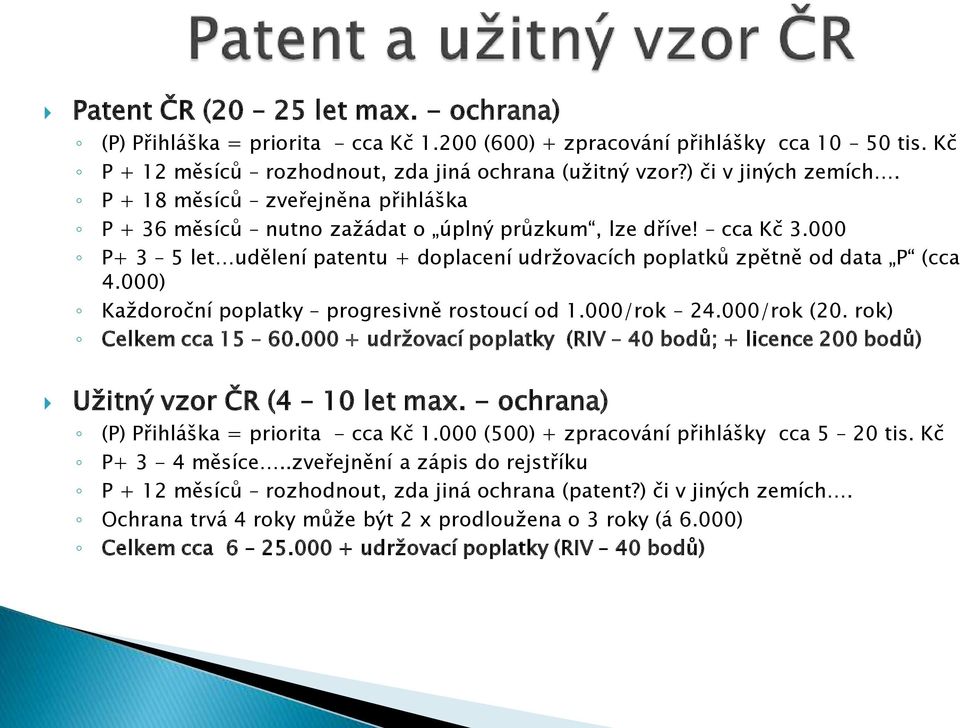 000 P+ 3 5 let udělení patentu + doplacení udržovacích poplatků zpětně od data P (cca 4.000) Každoroční poplatky progresivně rostoucí od 1.000/rok 24.000/rok (20. rok) Celkem cca 15 60.