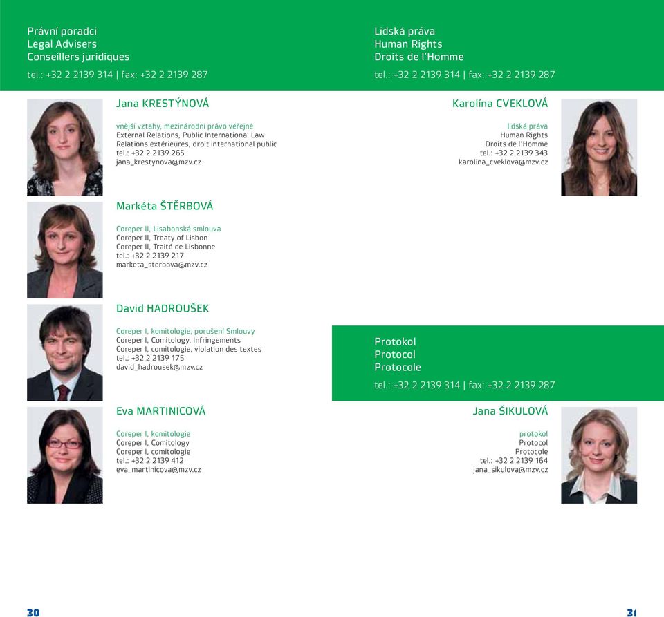 : +32 2 2139 265 jana_krestynova@mzv.cz Lidská práva Human Rights Droits de l Homme tel.: +32 2 2139 314 fax: +32 2 2139 287 Karolína CVEKLOVÁ lidská práva Human Rights Droits de l Homme tel.