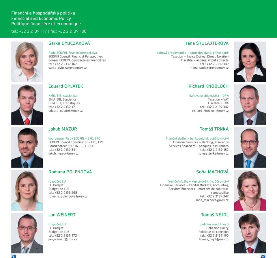 : +32 2 2139 167 sarka_dybczakova@mzv.cz Hana ŠTULAJTEROVÁ daňová problematika spotřební daně, přímé daně Taxation Excise Duties, Direct Taxation Fiscalité accises, impôts directs tel.