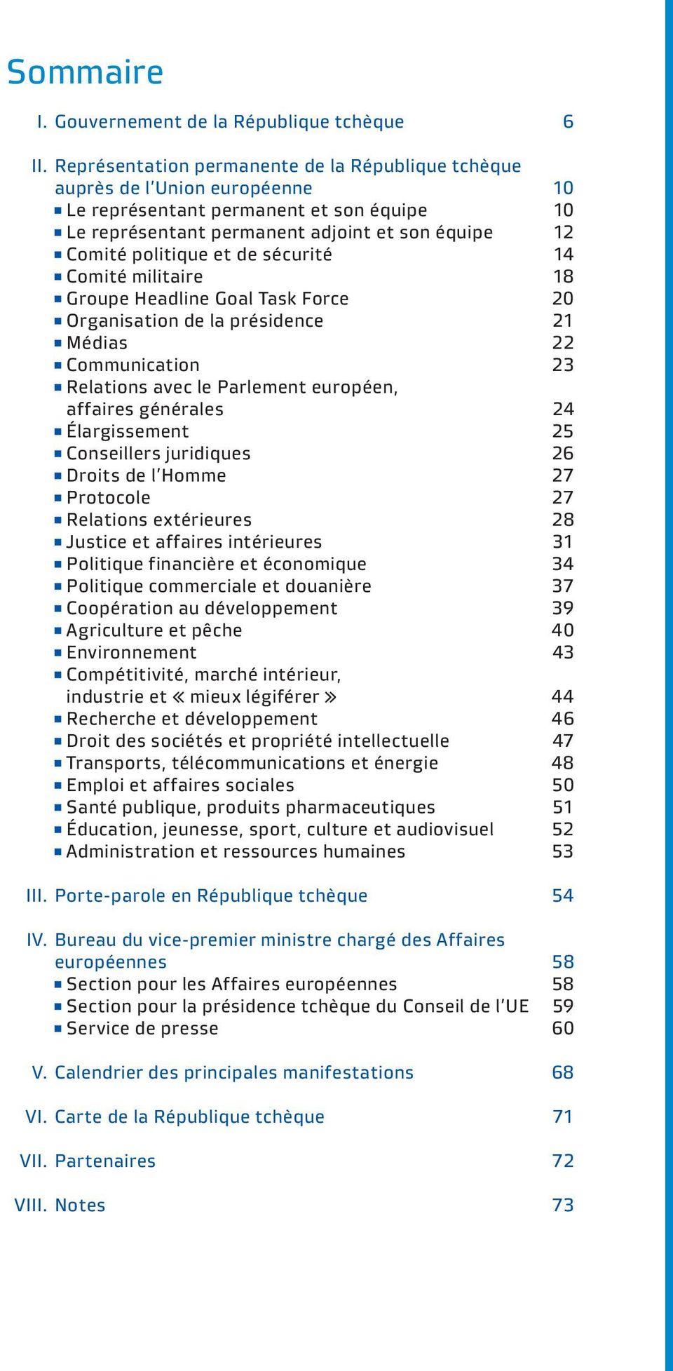sécurité 14 Comité militaire 18 Groupe Headline Goal Task Force 20 Organisation de la présidence 21 Médias 22 Communication 23 Relations avec le Parlement européen, affaires générales 24