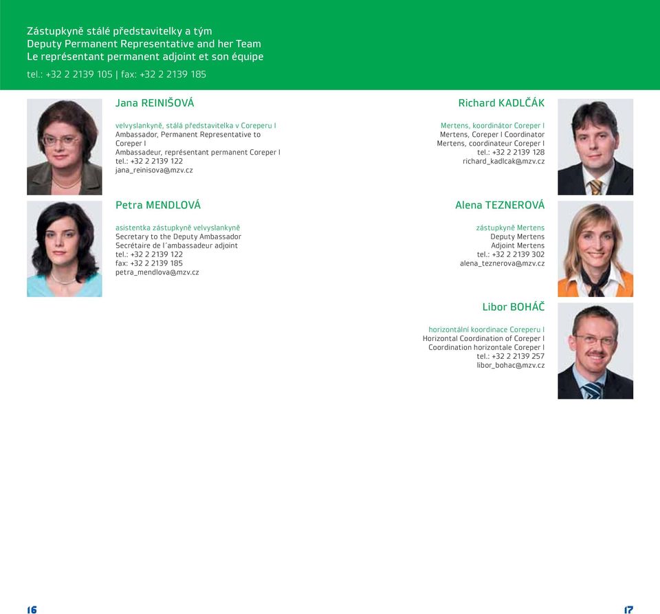 tel.: +32 2 2139 122 jana_reinisova@mzv.cz Richard KADLČÁK Mertens, koordinátor Coreper I Mertens, Coreper I Coordinator Mertens, coordinateur Coreper I tel.: +32 2 2139 128 richard_kadlcak@mzv.