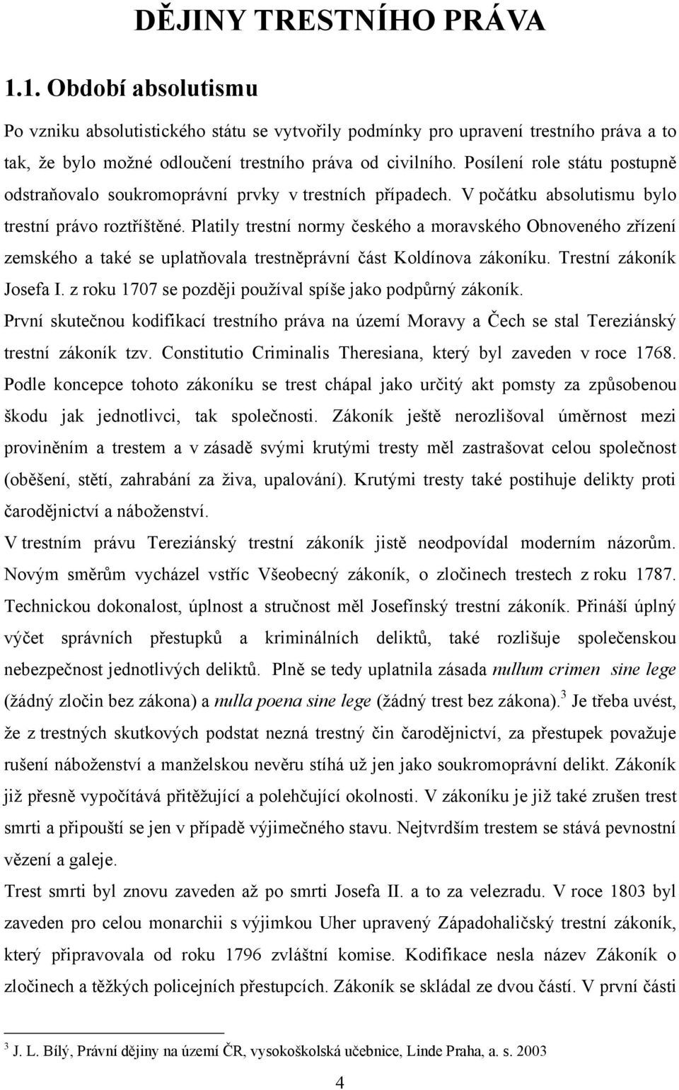 Platily trestní normy českého a moravského Obnoveného zřízení zemského a také se uplatňovala trestněprávní část Koldínova zákoníku. Trestní zákoník Josefa I.