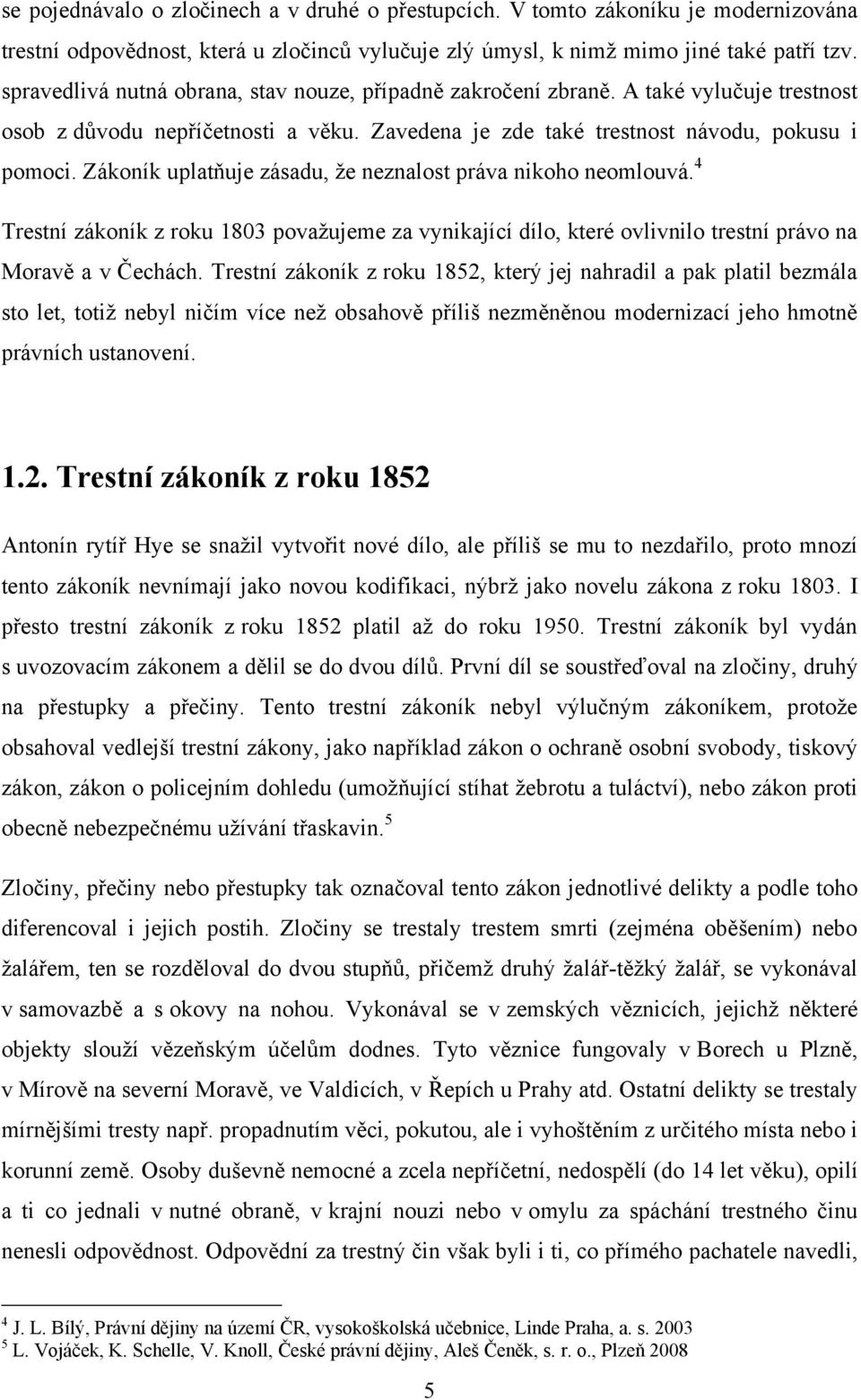 Zákoník uplatňuje zásadu, ţe neznalost práva nikoho neomlouvá. 4 Trestní zákoník z roku 1803 povaţujeme za vynikající dílo, které ovlivnilo trestní právo na Moravě a v Čechách.