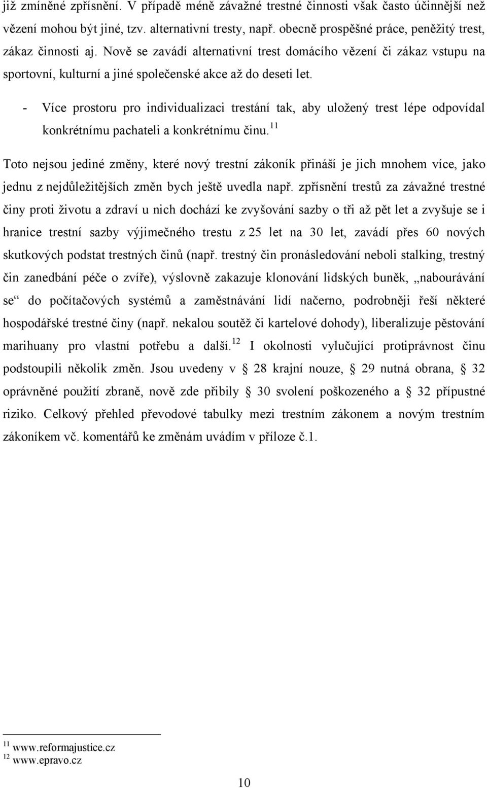 - Více prostoru pro individualizaci trestání tak, aby uloţený trest lépe odpovídal konkrétnímu pachateli a konkrétnímu činu.
