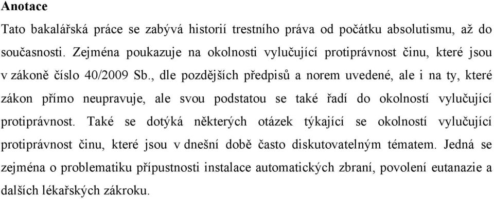 , dle pozdějších předpisů a norem uvedené, ale i na ty, které zákon přímo neupravuje, ale svou podstatou se také řadí do okolností vylučující protiprávnost.