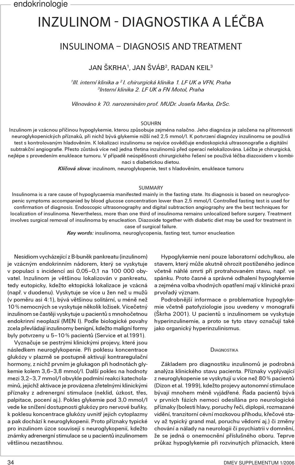 Jeho diagnóza je založena na pøítomnosti neuroglykopenických pøíznakù, pøi nichž bývá glykemie nižší než 2,5 mmol/l. K potvrzení diagnózy inzulinomu se používá test s kontrolovaným hladovìním.
