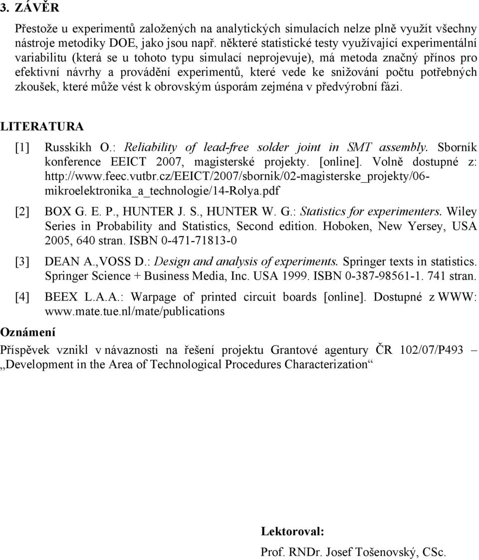 snižování počtu potřebných zkoušek, které může vést k obrovským úsporám zejména v předvýrobní fázi. LITERATURA [1] Russkikh O.: Reliability of lead-free solder joint in SMT assembly.