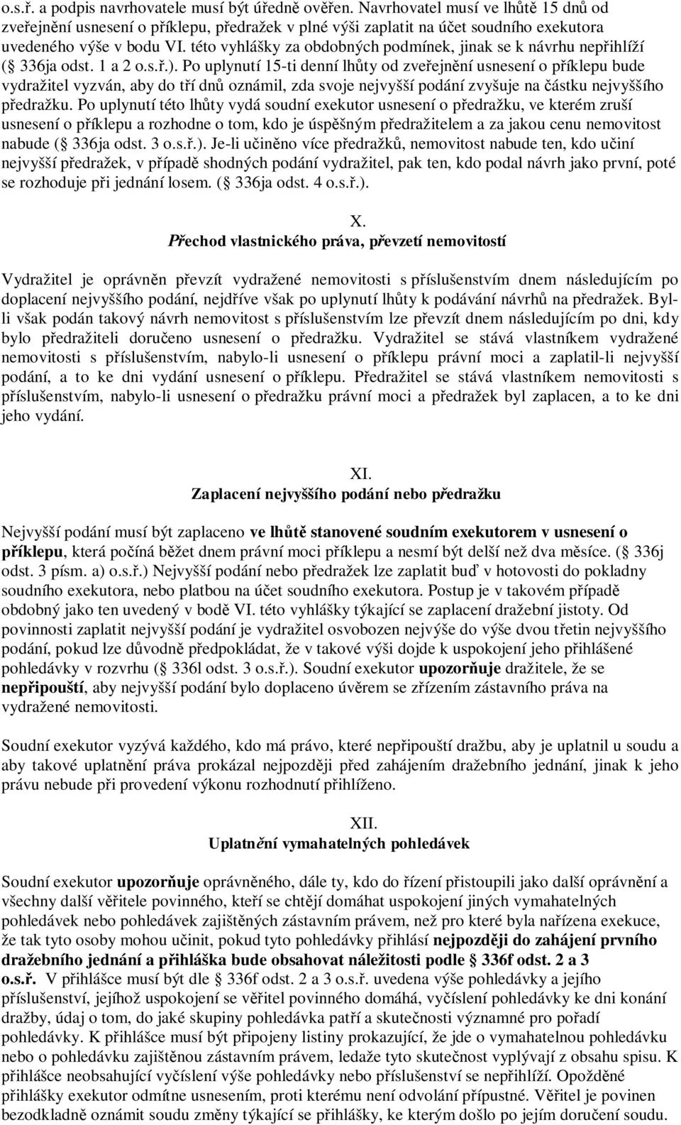 této vyhlášky za obdobných podmínek, jinak se k návrhu nepřihlíží ( 336ja odst. 1 a 2 o.s.ř.).