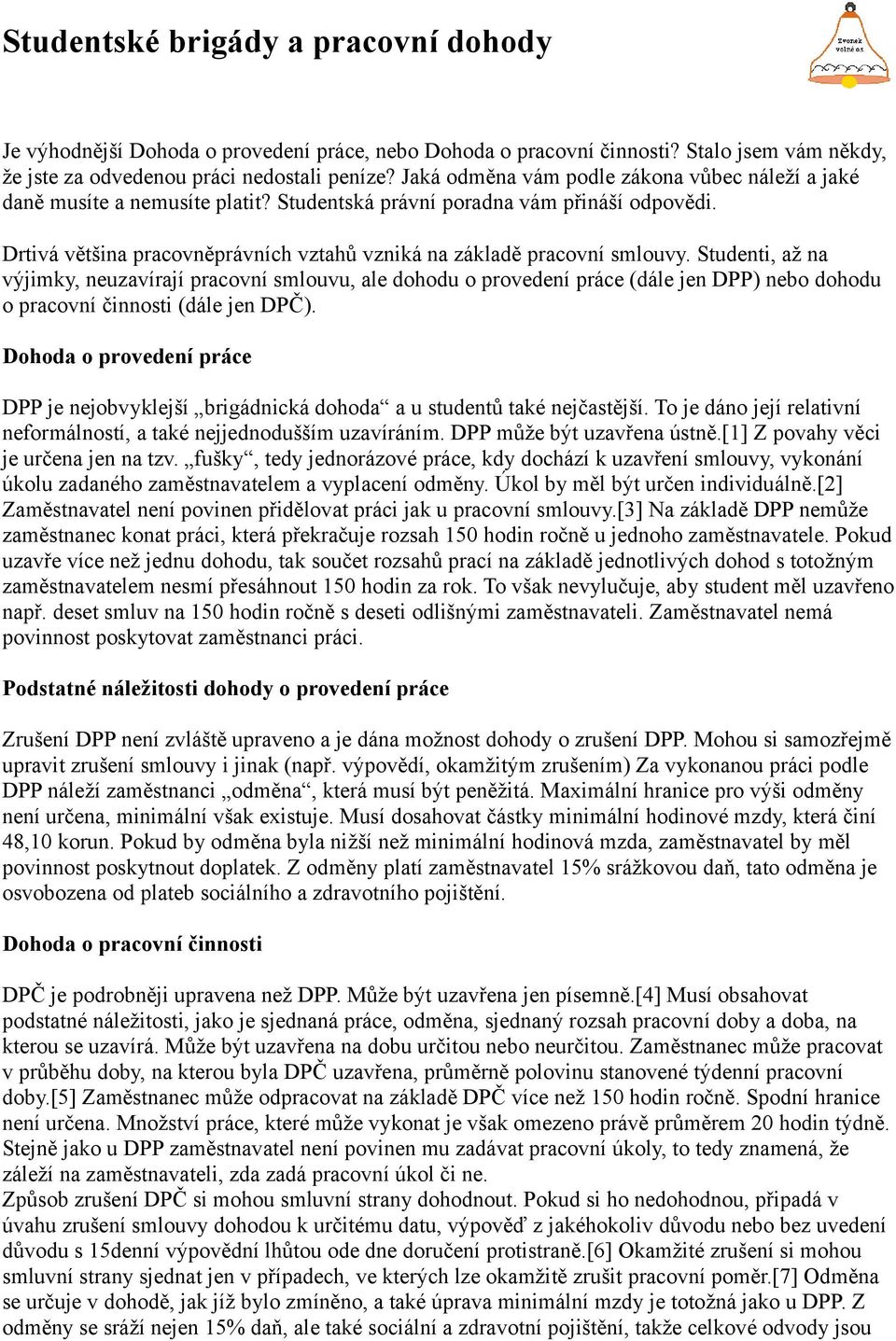 Drtivá většina pracovněprávních vztahů vzniká na základě pracovní smlouvy.