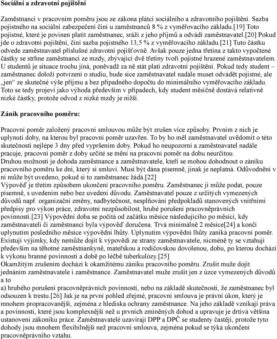 [20] Pokud jde o zdravotní pojištění, činí sazba pojistného 13,5 % z vyměřovacího základu.[21] Tuto částku odvede zaměstnavatel příslušné zdravotní pojišťovně.