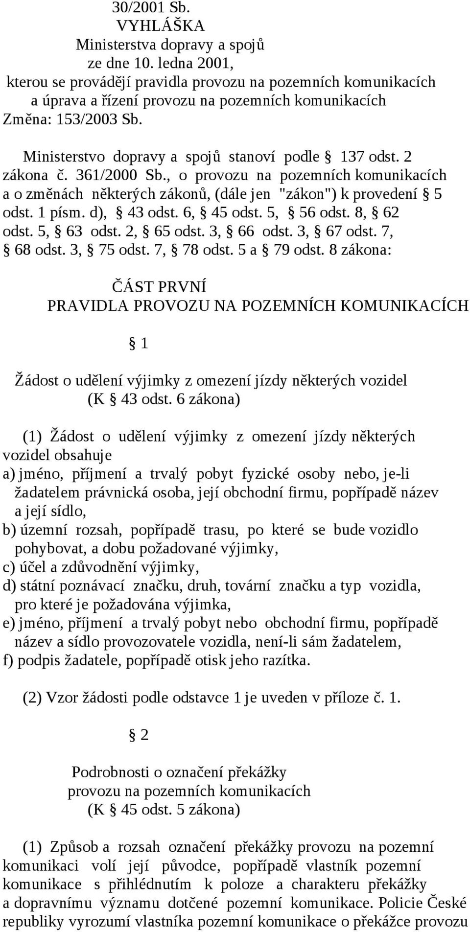 2 zákona č. 361/2000 Sb., o provozu na pozemních komunikacích a o změnách některých zákonů, (dále jen "zákon") k provedení 5 odst. 1 písm. d), 43 odst. 6, 45 odst. 5, 56 odst. 8, 62 odst. 5, 63 odst.