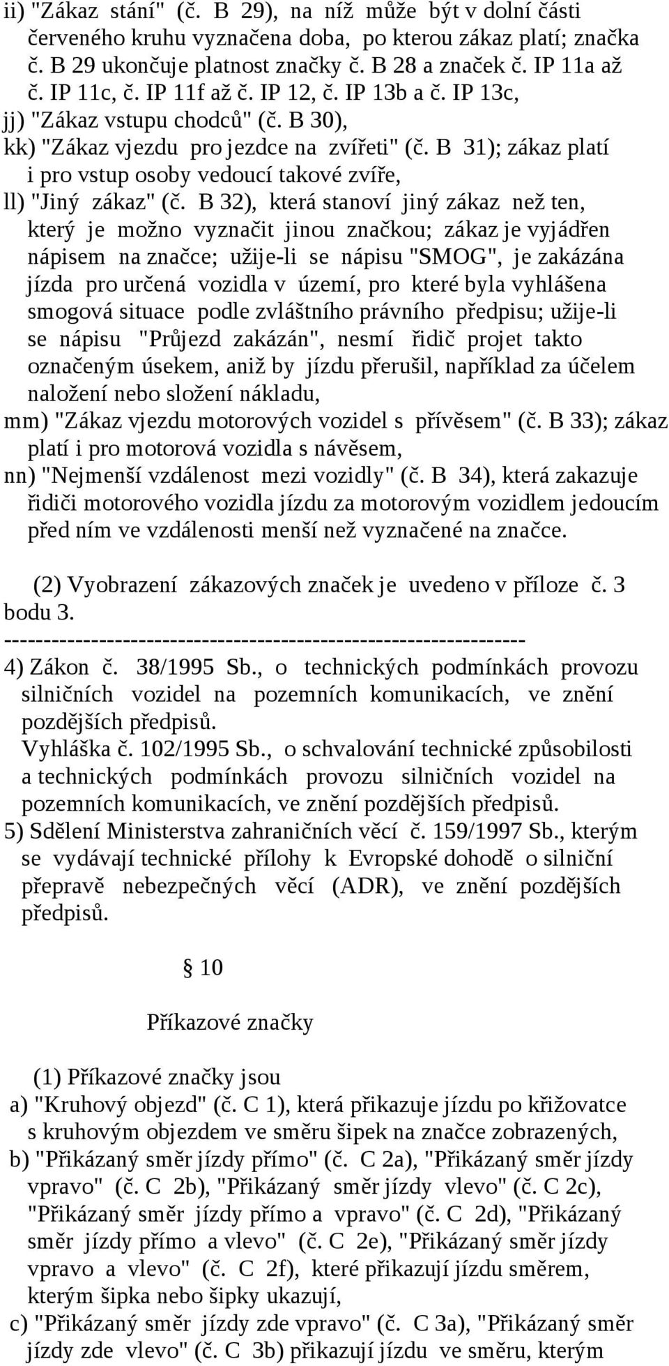 B 31); zákaz platí i pro vstup osoby vedoucí takové zvíře, ll) "Jiný zákaz" (č.