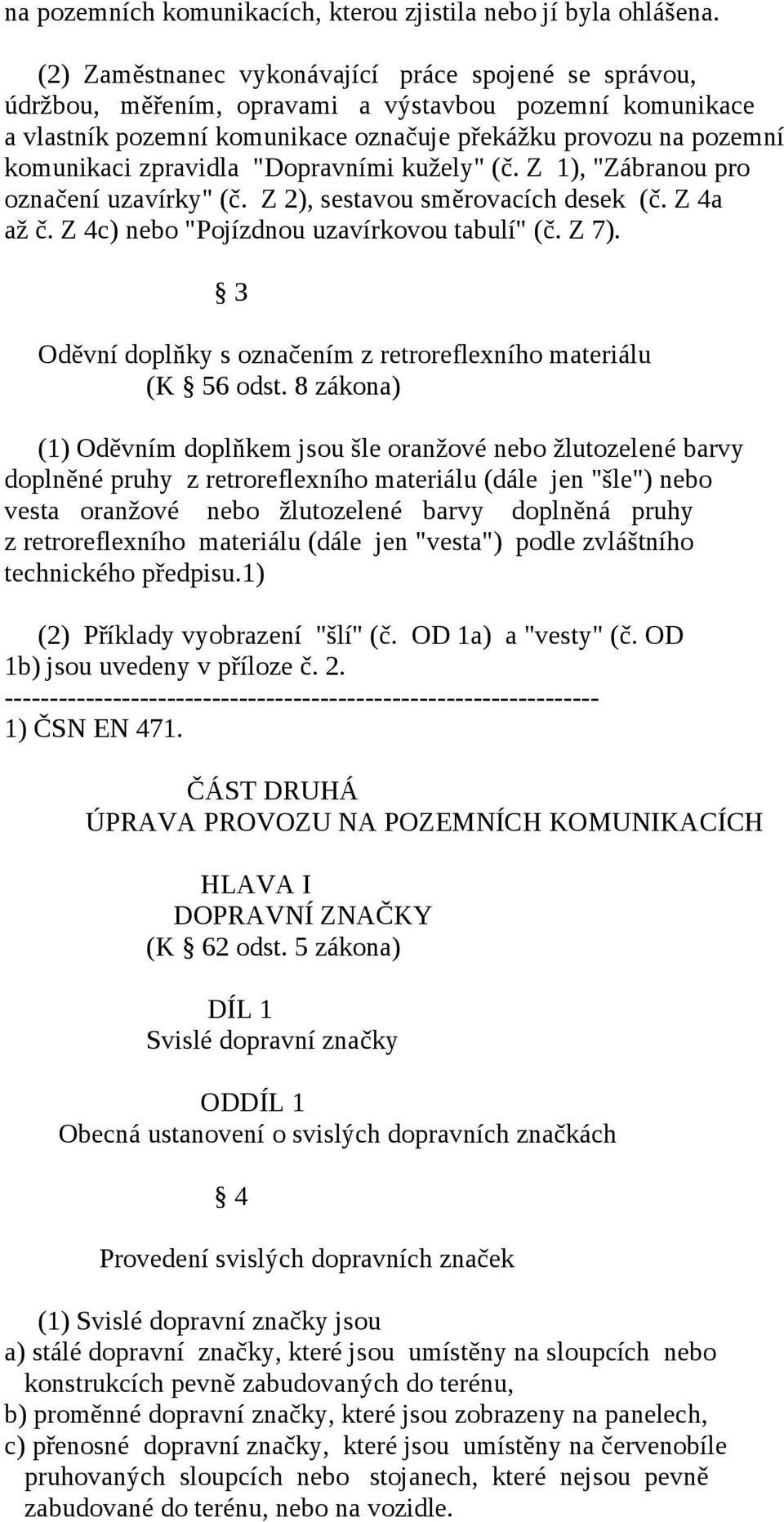 zpravidla "Dopravními kužely" (č. Z 1), "Zábranou pro označení uzavírky" (č. Z 2), sestavou směrovacích desek (č. Z 4a až č. Z 4c) nebo "Pojízdnou uzavírkovou tabulí" (č. Z 7).