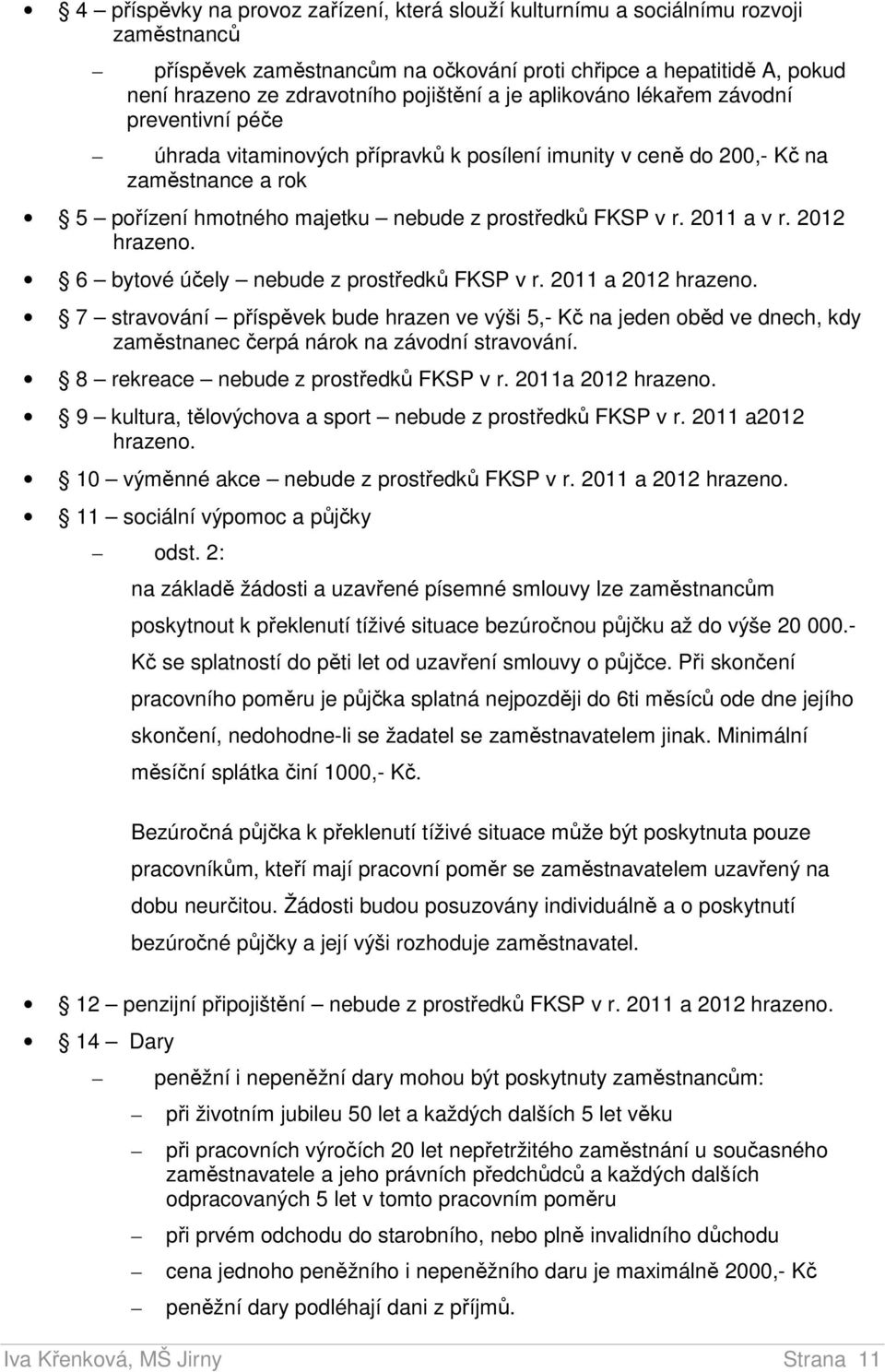 2011 a v r. 2012 hrazeno. 6 bytové účely nebude z prostředků FKSP v r. 2011 a 2012 hrazeno.