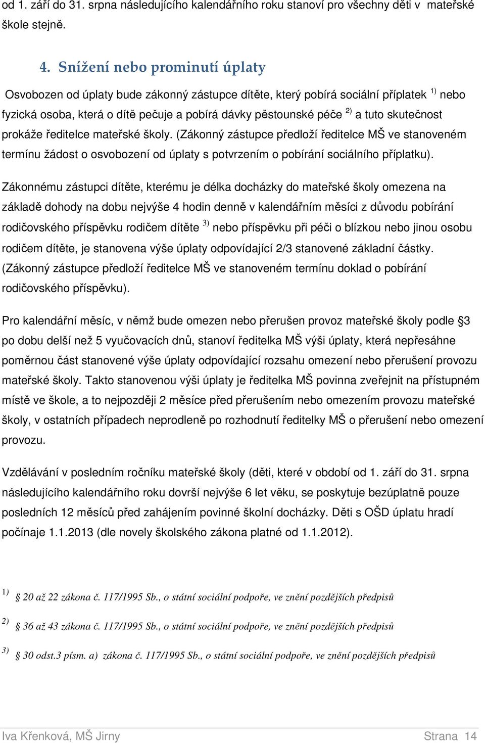 skutečnost prokáže ředitelce mateřské školy. (Zákonný zástupce předloží ředitelce MŠ ve stanoveném termínu žádost o osvobození od úplaty s potvrzením o pobírání sociálního příplatku).