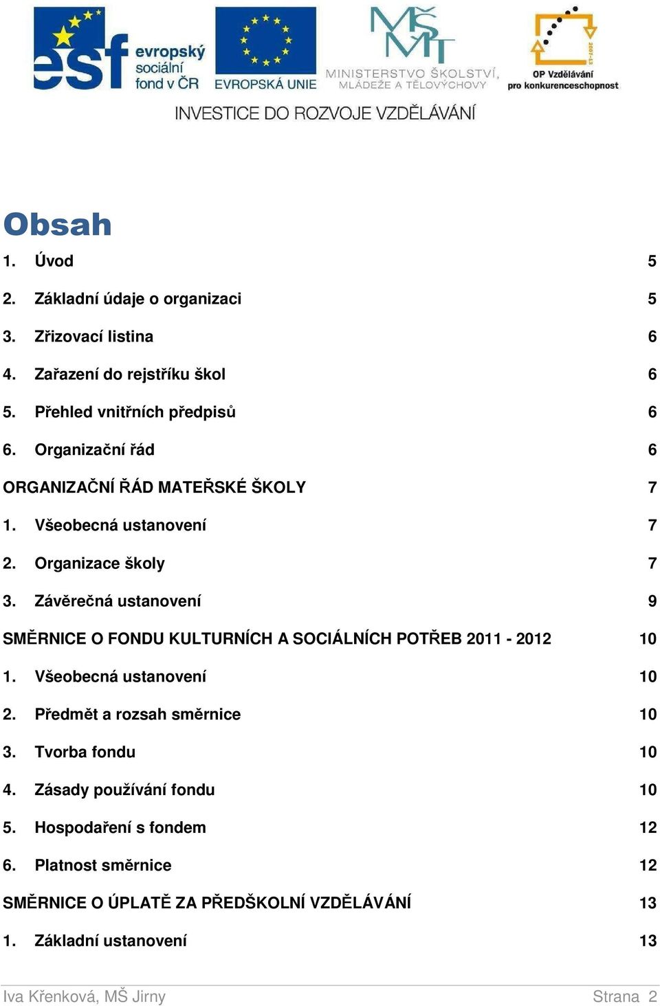 Závěrečná ustanovení 9 SMĚRNICE O FONDU KULTURNÍCH A SOCIÁLNÍCH POTŘEB 2011-2012 10 1. Všeobecná ustanovení 10 2. Předmět a rozsah směrnice 10 3.