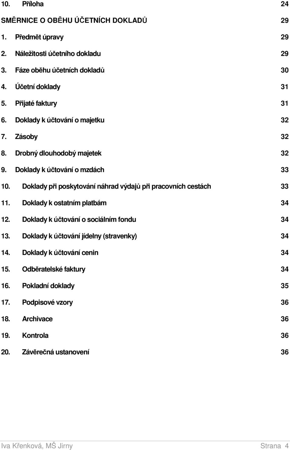 Doklady při poskytování náhrad výdajů při pracovních cestách 33 11. Doklady k ostatním platbám 34 12. Doklady k účtování o sociálním fondu 34 13.