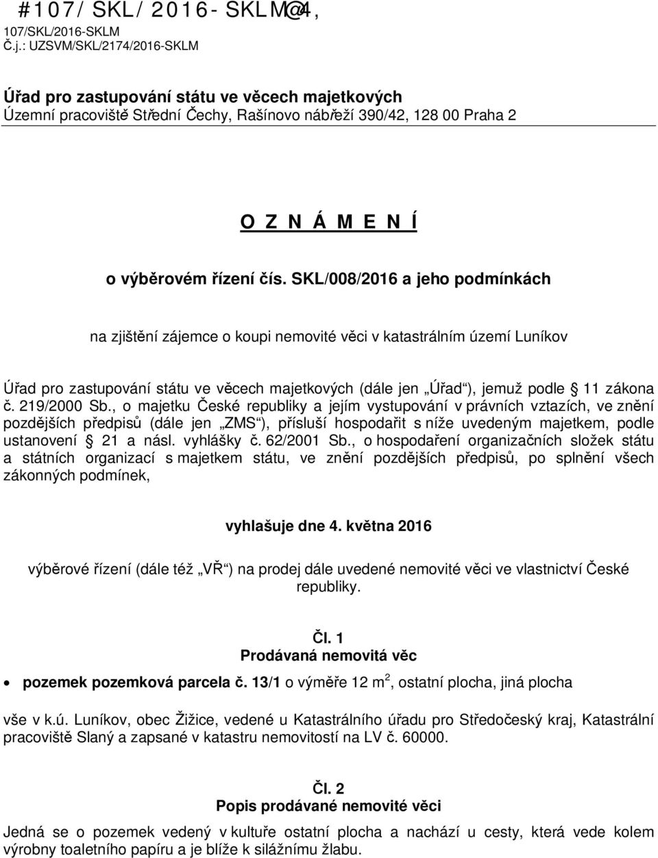 SKL/008/2016 a jeho podmínkách na zjišt ní zájemce o koupi nemovité v ci v katastrálním území Luníkov ad pro zastupování státu ve v cech majetkových (dále jen Ú ad ), jemuž podle 11 zákona.