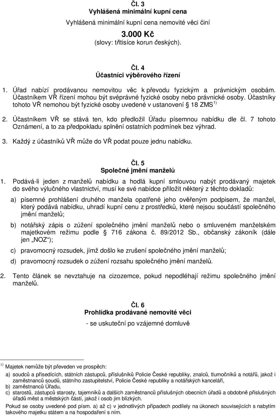 Ú astníky tohoto V nemohou být fyzické osoby uvedené v ustanovení 18 ZMS 1) 2. Ú astníkem V se stává ten, kdo p edložil Ú adu písemnou nabídku dle l.