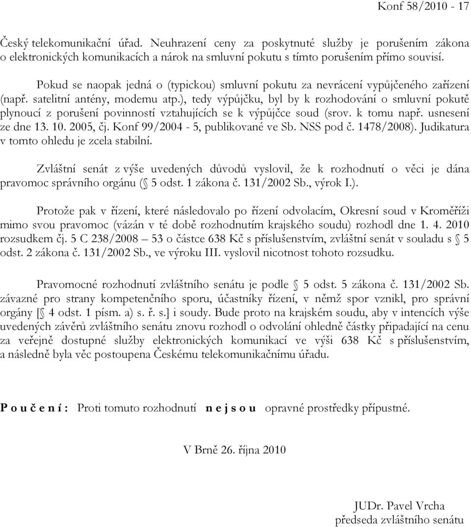 ), tedy výpůjčku, byl by k rozhodování o smluvní pokutě plynoucí z porušení povinností vztahujících se k výpůjčce soud (srov. k tomu např. usnesení ze dne 13. 10. 2005, čj.