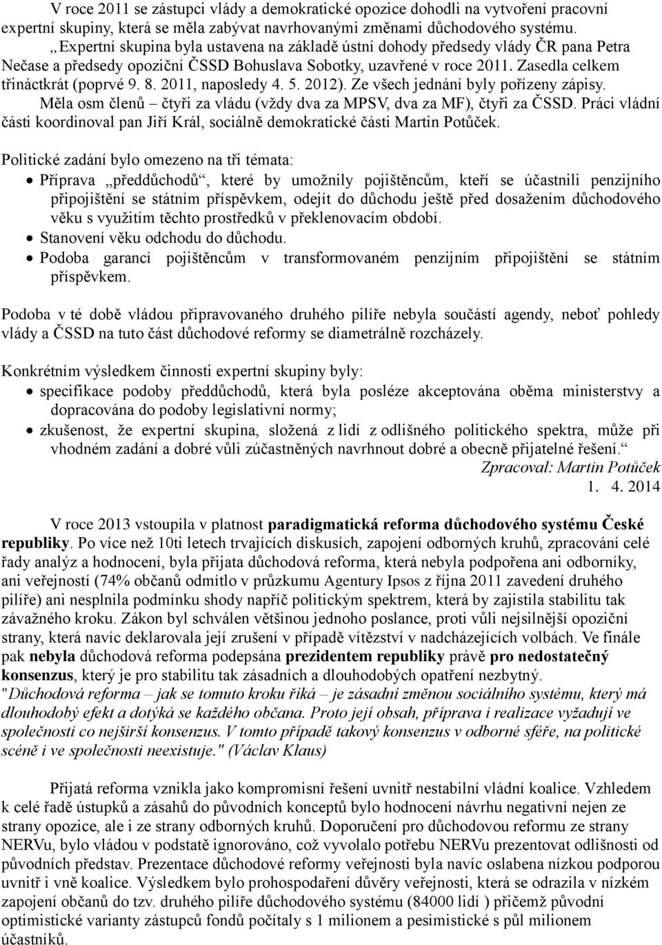 2011, naposledy 4. 5. 2012). Ze všech jednání byly pořízeny zápisy. Měla osm členů čtyři za vládu (vždy dva za MPSV, dva za MF), čtyři za ČSSD.