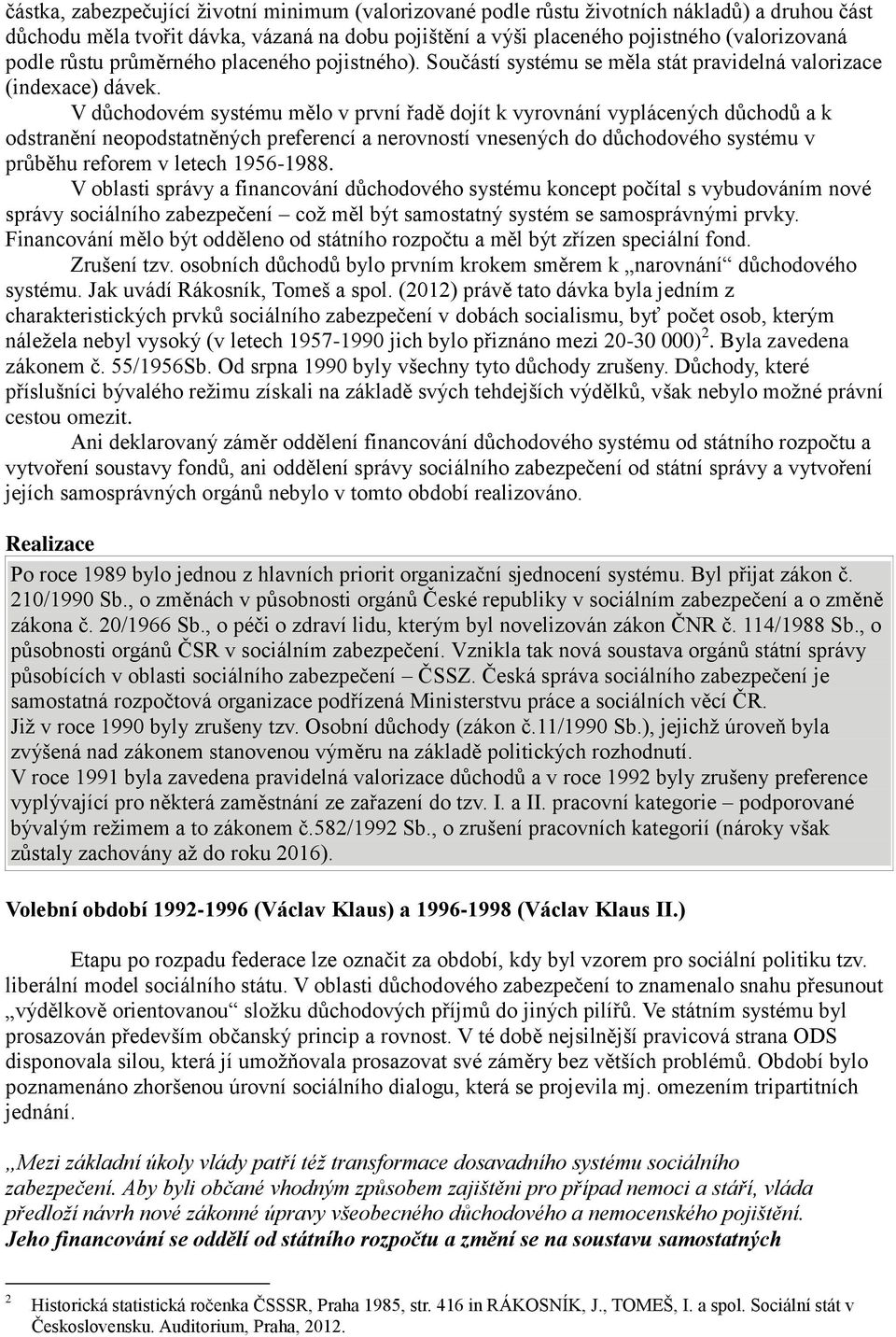 V důchodovém systému mělo v první řadě dojít k vyrovnání vyplácených důchodů a k odstranění neopodstatněných preferencí a nerovností vnesených do důchodového systému v průběhu reforem v letech