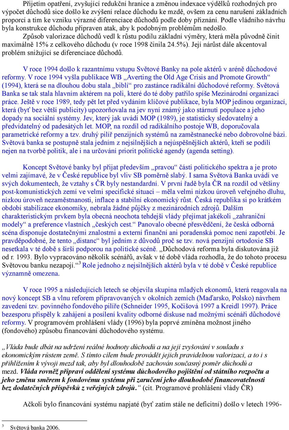 Způsob valorizace důchodů vedl k růstu podílu základní výměry, která měla původně činit maximálně 15% z celkového důchodu (v roce 1998 činila 24.5%).