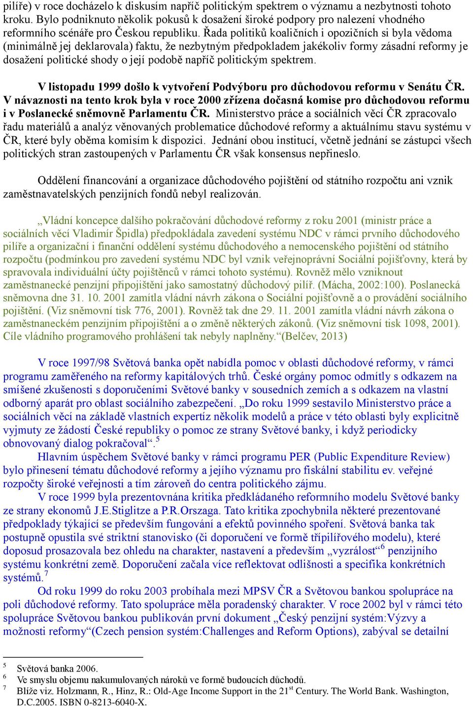 Řada politiků koaličních i opozičních si byla vědoma (minimálně jej deklarovala) faktu, že nezbytným předpokladem jakékoliv formy zásadní reformy je dosažení politické shody o její podobě napříč