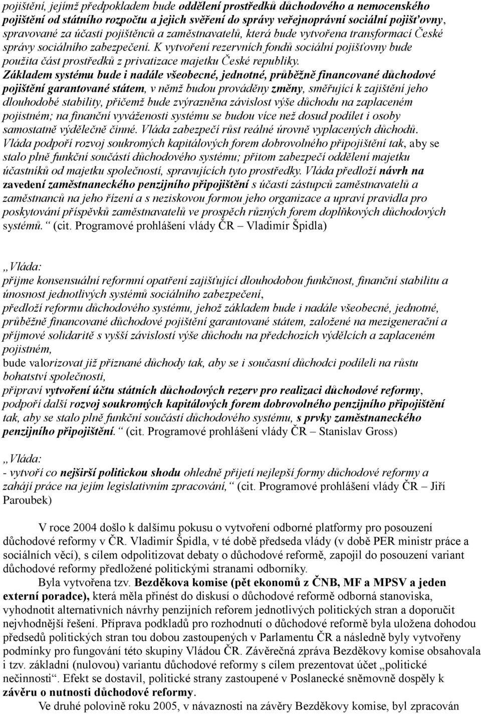 Z y é b b é é b ž é é g é, v němž budou prováděny y, směřující k zajištění jeho dlouhodobé stability, přičemž bude zvýrazněna závislost výše důchodu na zaplaceném pojistném; na finanční vyváženosti
