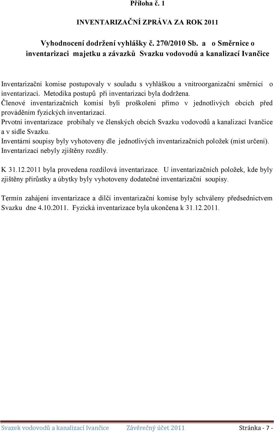 Metodika postupů při inventarizaci byla dodržena. Členové inventarizačních komisí byli proškoleni přímo v jednotlivých obcích před prováděním fyzických inventarizací.