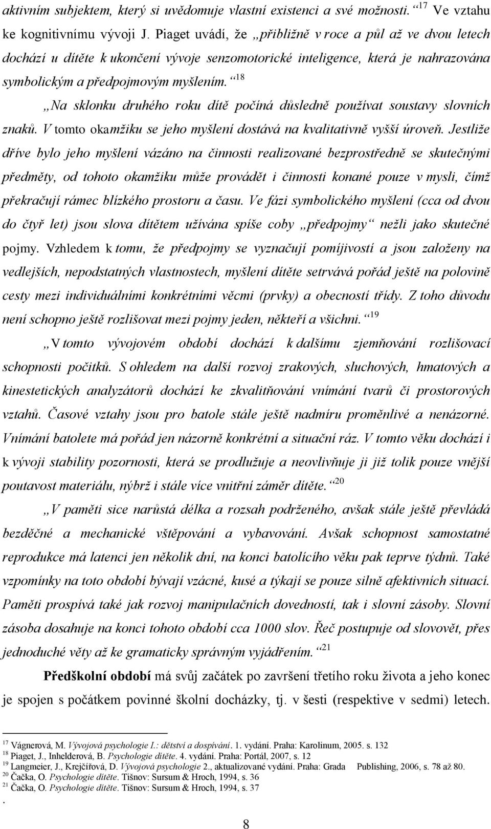 18 Na sklonku druhého roku dítě počíná důsledně používat soustavy slovních znaků. V tomto okamžiku se jeho myšlení dostává na kvalitativně vyšší úroveň.
