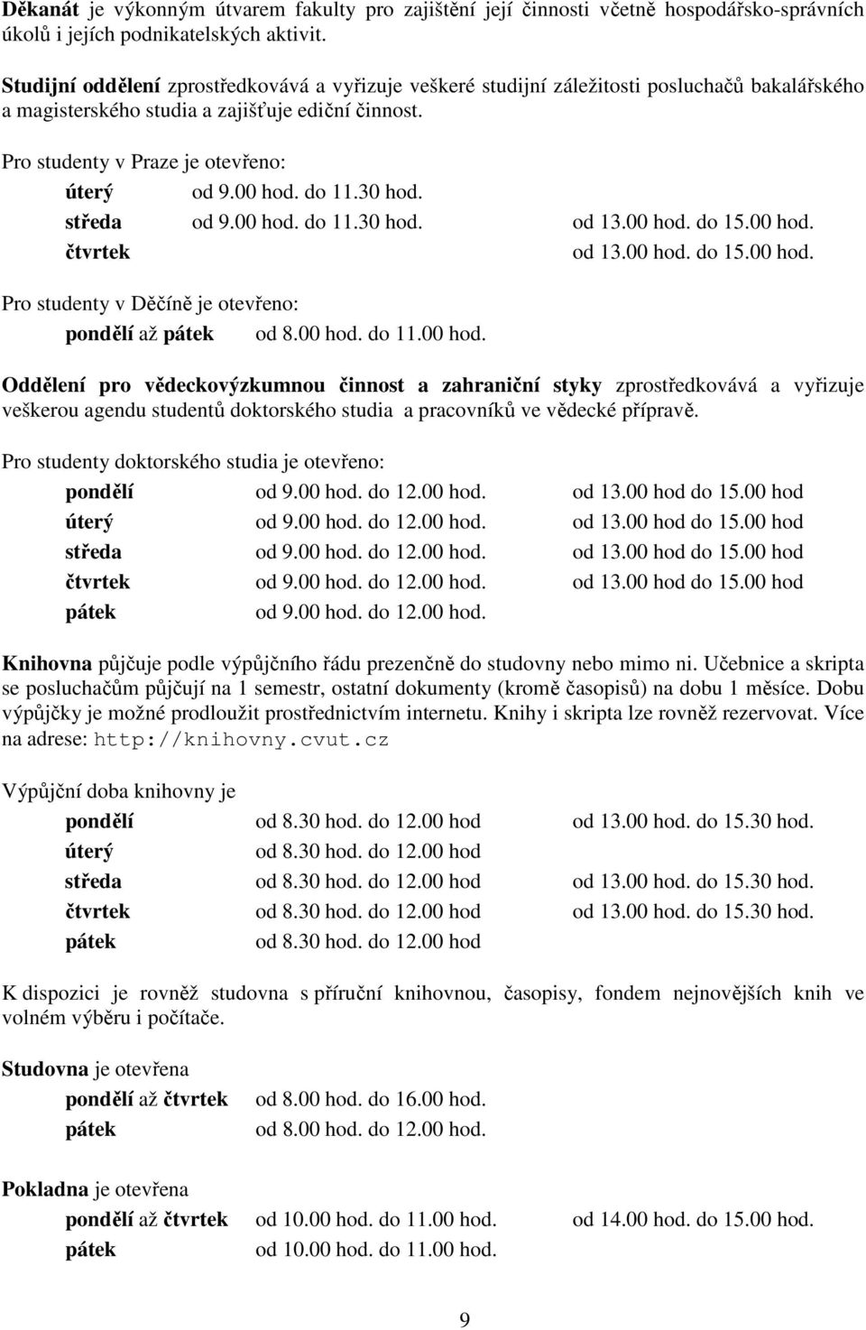 00 hod. do 11.30 hod. středa od 9.00 hod. do 11.30 hod. od 13.00 hod. do 15.00 hod. čtvrtek od 13.00 hod. do 15.00 hod. Pro studenty v Děčíně je otevřeno: pondělí až pátek od 8.00 hod. do 11.00 hod. Oddělení pro vědeckovýzkumnou činnost a zahraniční styky zprostředkovává a vyřizuje veškerou agendu studentů doktorského studia a pracovníků ve vědecké přípravě.
