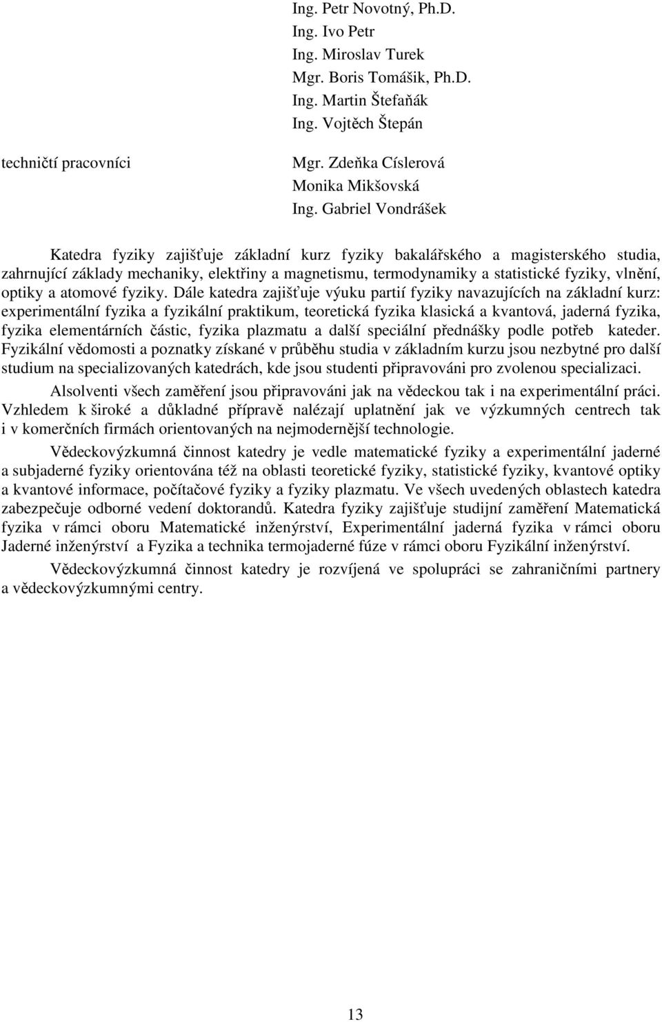 optiky a atomové fyziky.