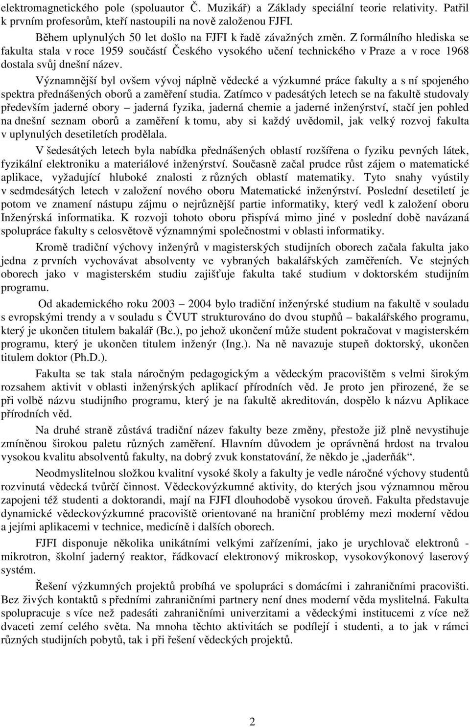 Z formálního hlediska se fakulta stala v roce 1959 součástí Českého vysokého učení technického v Praze a v roce 1968 dostala svůj dnešní název.