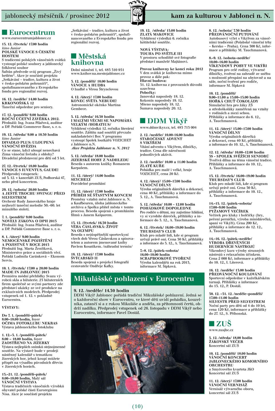 Akce je součástí projektu Setkávání tradice, kultura a život v česko-polském pohraničí, spolufinancovaného z Evropského fondu pro regionální rozvoj. 16. 12. /neděle/ 14.