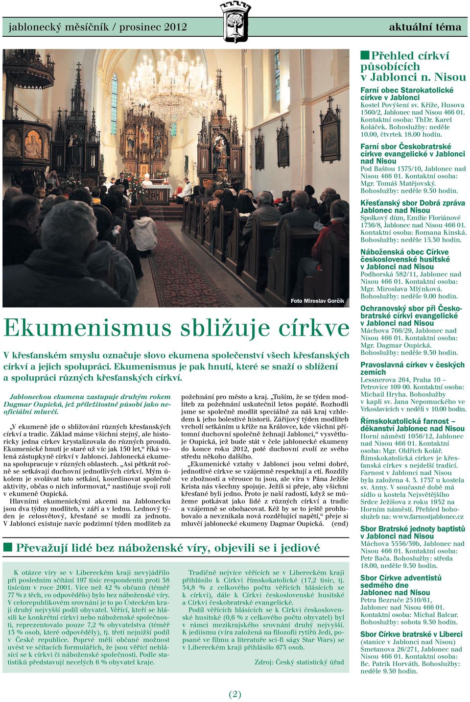 Jabloneckou ekumenu zastupuje druhým rokem Dagmar Oupická, jež příležitostně působí jako neoficiální mluvčí. V ekumeně jde o sbližování různých křesťanských církví a tradic.