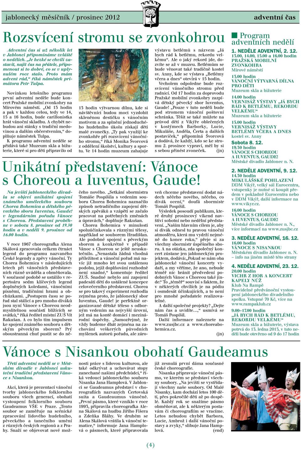 Novinkou letošního programu první adventní neděle bude koncert Pražské mobilní zvonkohry na Mírovém náměstí.