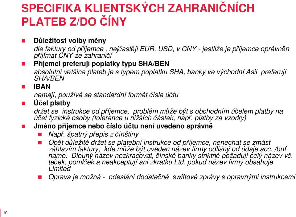 instrukce od příjemce, problém může být s obchodním účelem platby na účet fyzické osoby (tolerance u nižších částek, např. platby za vzorky) Jméno příjemce nebo číslo účtu není uvedeno správně Např.